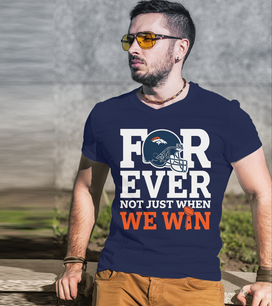 Denver Broncos Helmet Forever Not Just When We Win T-Shirt