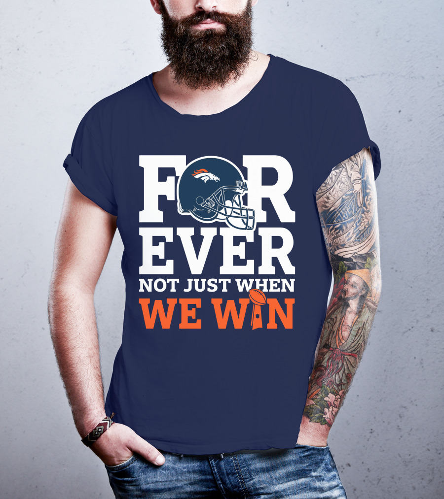Denver Broncos Helmet Forever Not Just When We Win T-Shirt