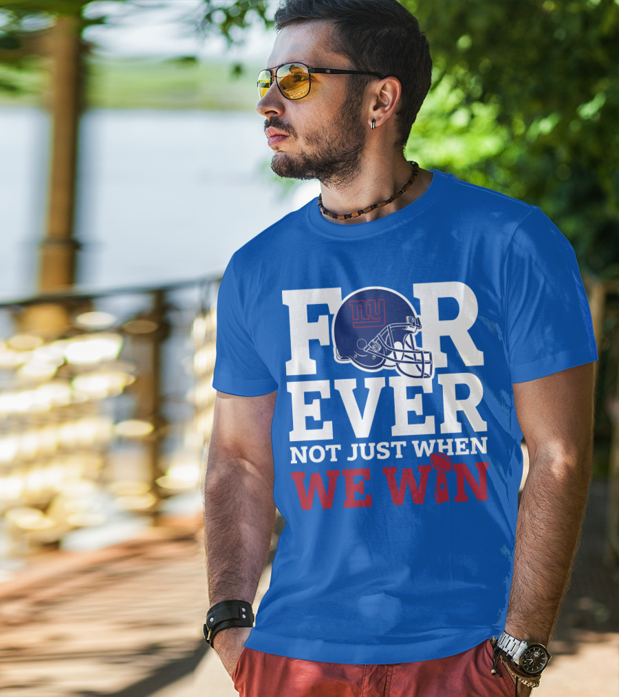 New York Giants Forever Not Just When We Win Football Helmet Loyalty T-Shirt