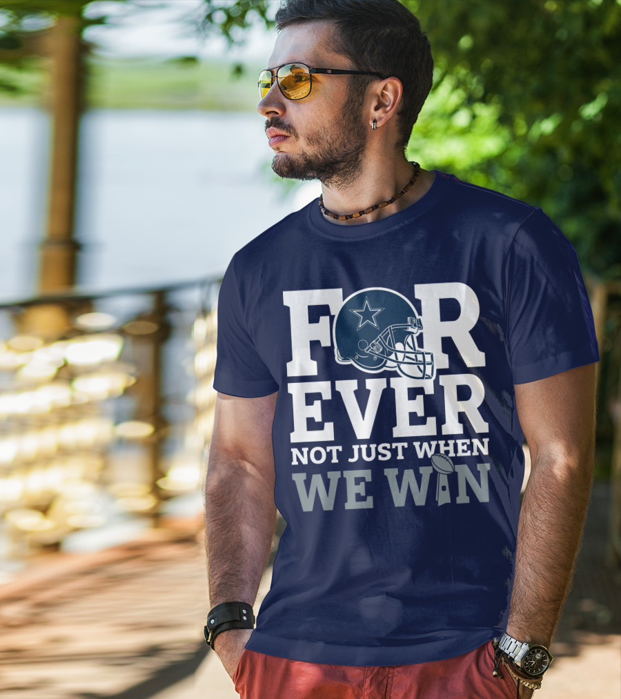 Forever Not Just When We Win Dallas Cowboys Helmet Star Football T-Shirt