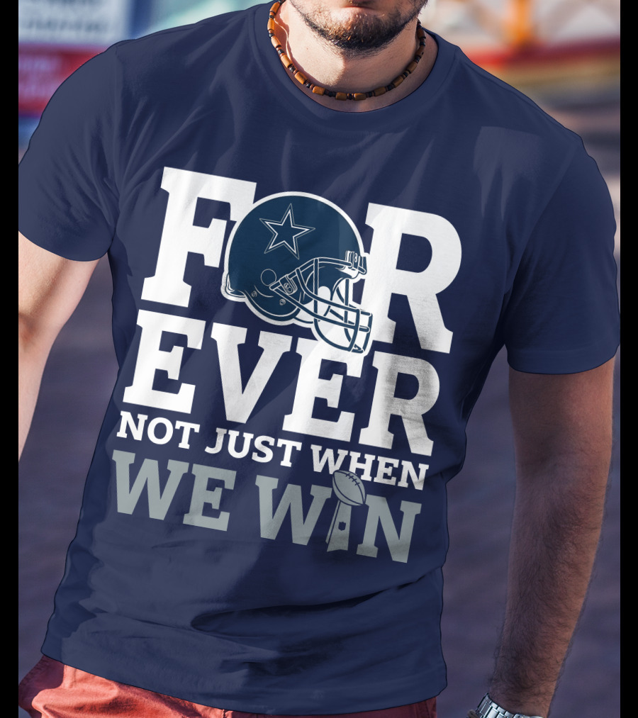 Forever Not Just When We Win Dallas Cowboys Helmet Star Football T-Shirt
