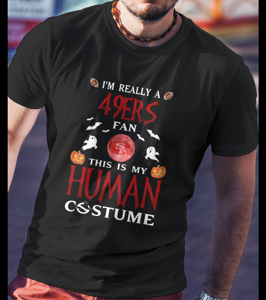 I'm Really A 49ers Fan This Is My Human Costume San Francisco Football Halloween Theme Ghosts Pumpkins Bats T-Shirt