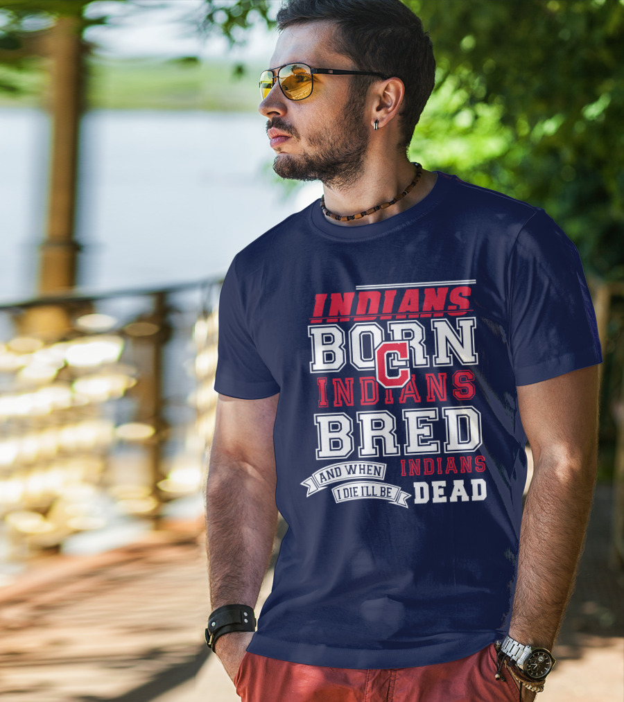 Indians Born Indians Bred Indians Die Hard Fan T-Shirt