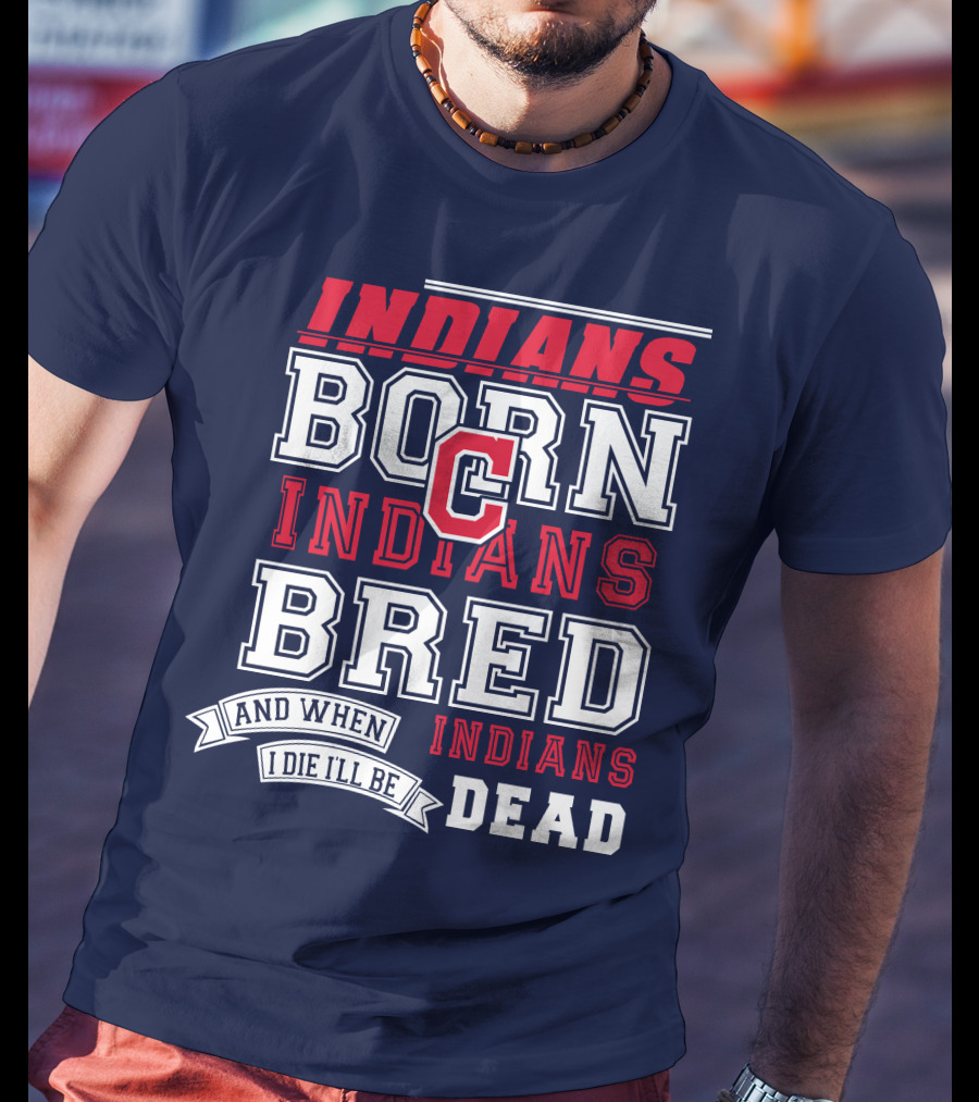 Indians Born Indians Bred Indians Die Hard Fan T-Shirt