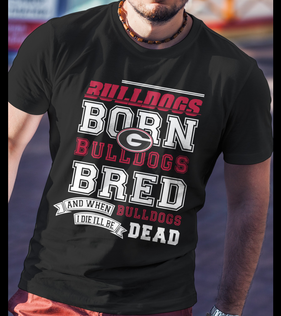 Born Bulldogs Bred Georgia Fan Bulldogs Dead T-Shirt