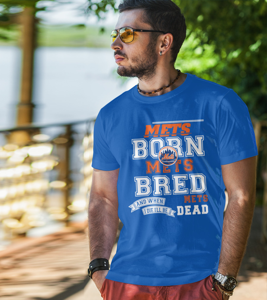 Mets Born Mets Bred And When I Die I'll Be Mets Dead T-Shirt