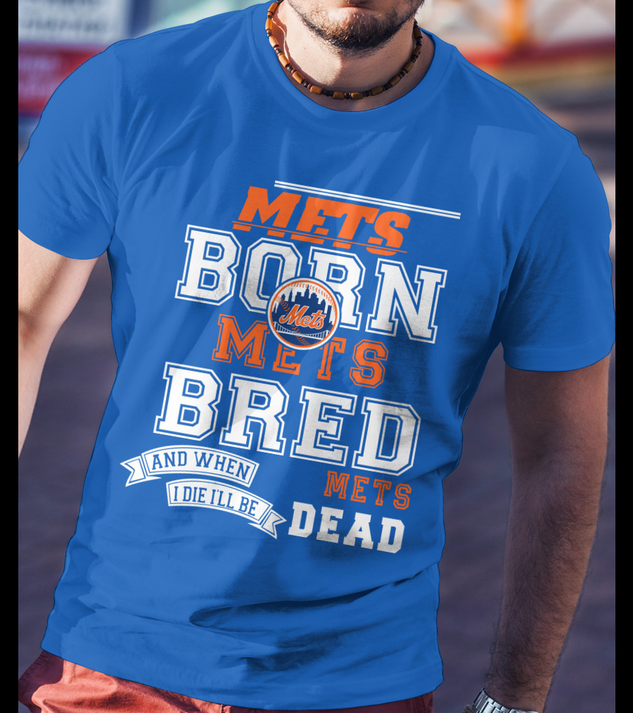 Mets Born Mets Bred And When I Die I'll Be Mets Dead T-Shirt