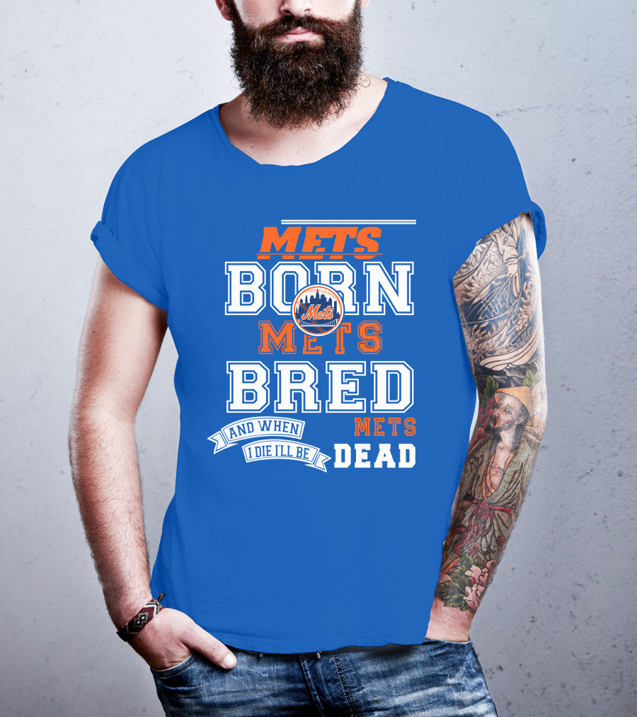 Mets Born Mets Bred And When I Die I'll Be Mets Dead T-Shirt