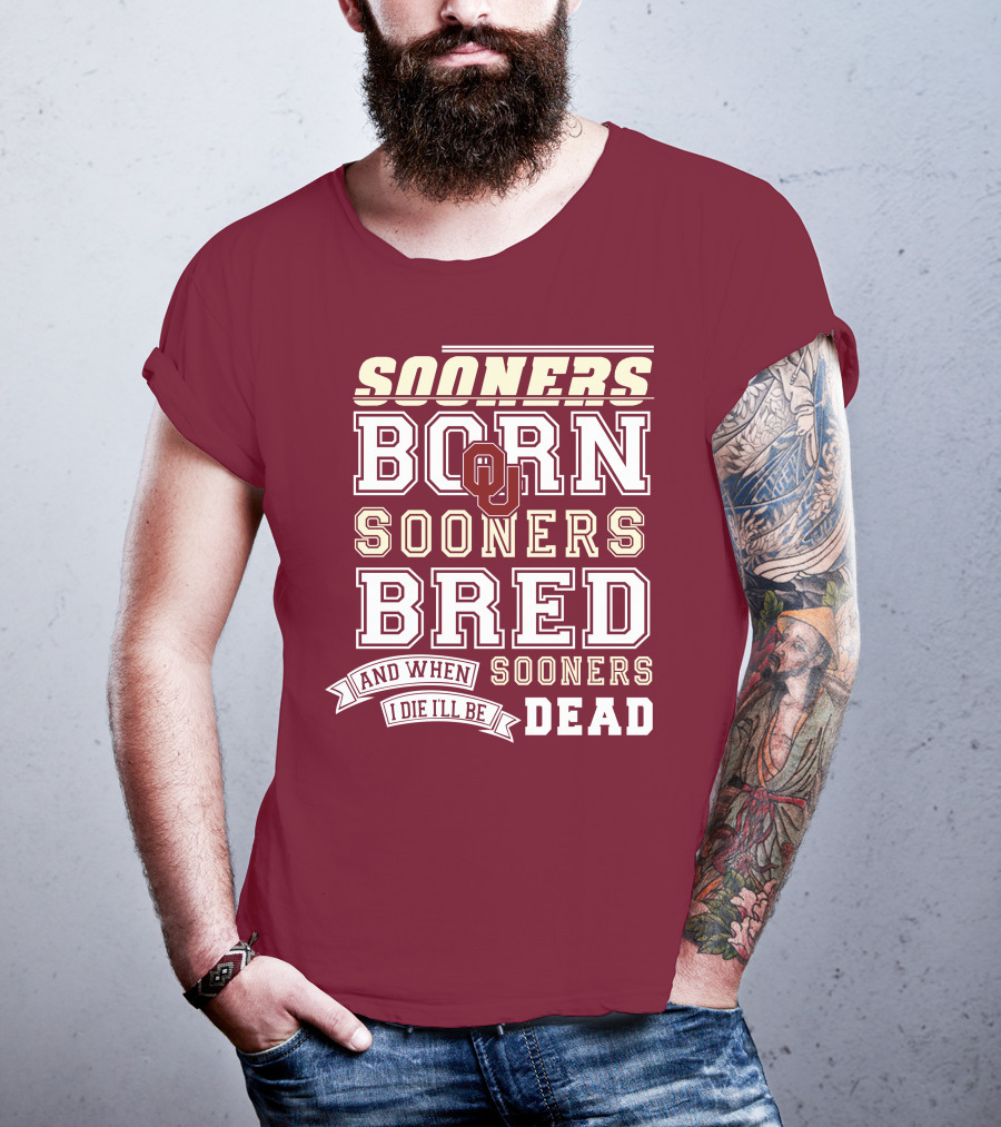 Sooners Born Sooners Bred Sooners And When I Die I'll Be Dead T-Shirt