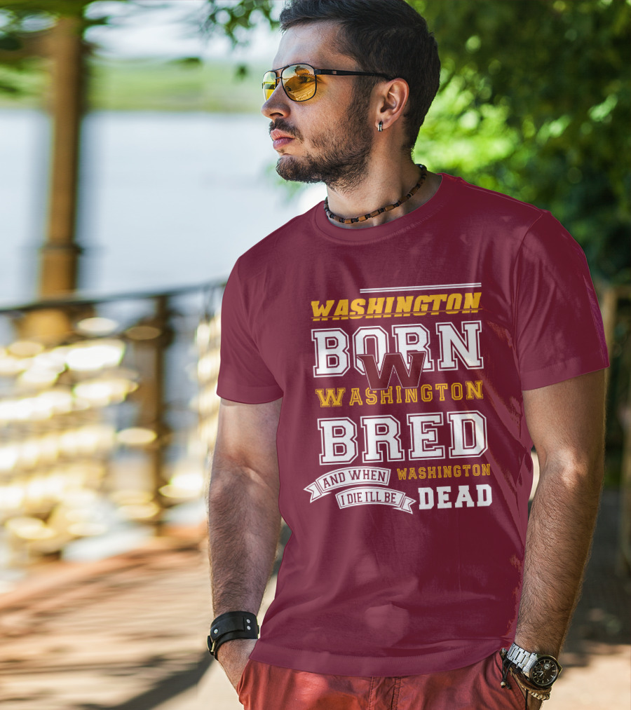Washington Born Washington Bred Washington Dead T-Shirt