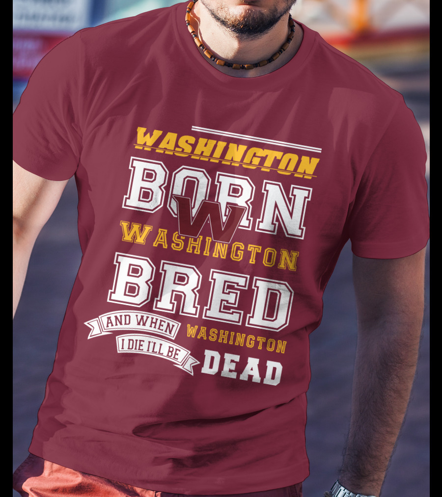 Washington Born Washington Bred Washington Dead T-Shirt