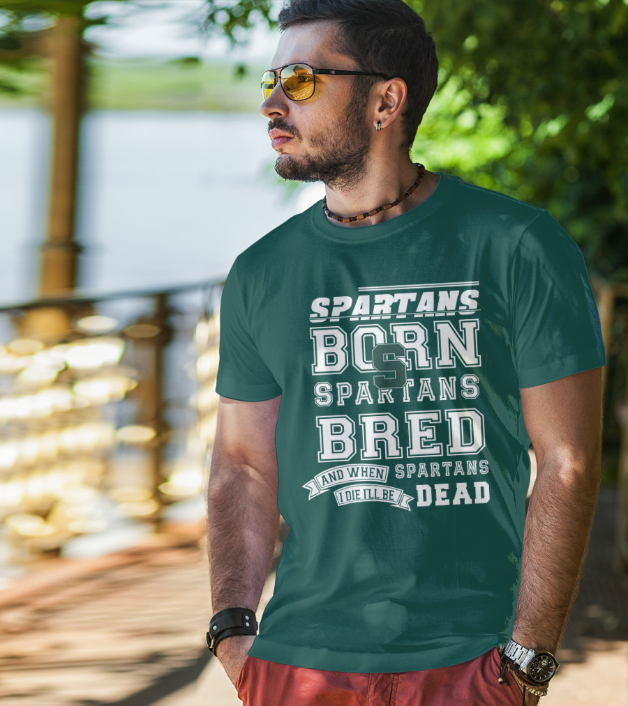 Spartans Born Spartans Bred When I Die I'll Be Dead T-Shirt