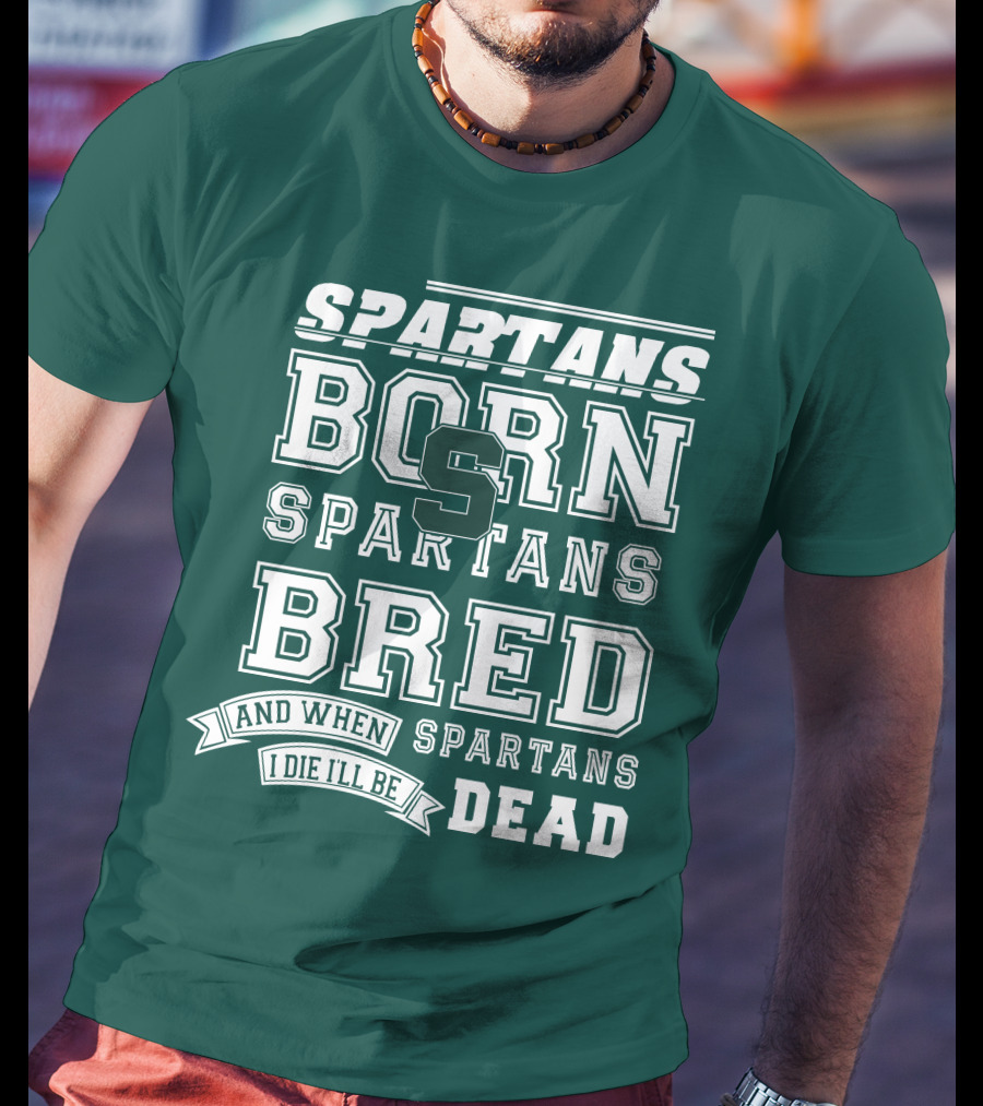 Spartans Born Spartans Bred When I Die I'll Be Dead T-Shirt