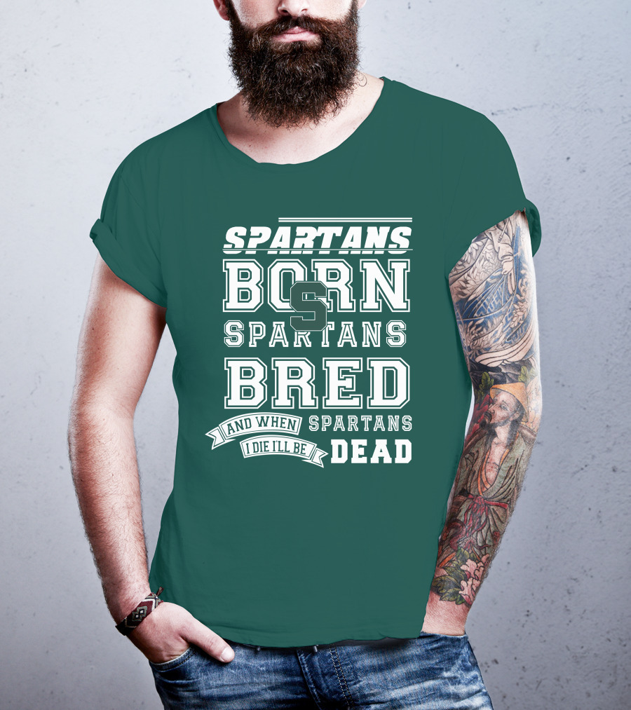 Spartans Born Spartans Bred When I Die I'll Be Dead T-Shirt