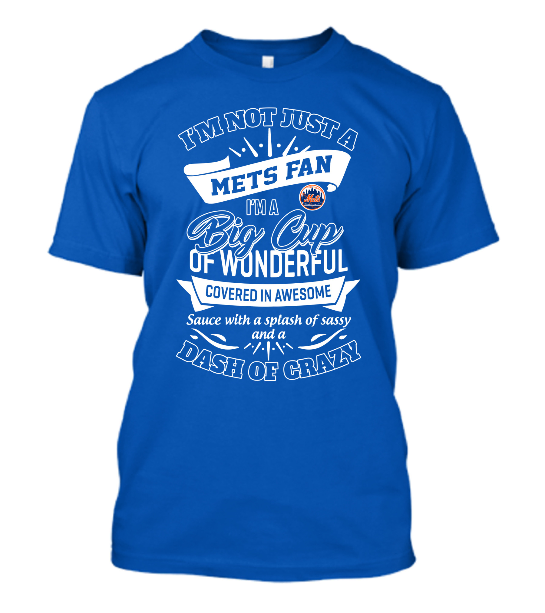I'm Not Just A Mets Fan I'm A Big Cup Of Wonderful Covered In Awesome Sauce With A Splash Of Sassy And A Dash Of Crazy T-Shirt