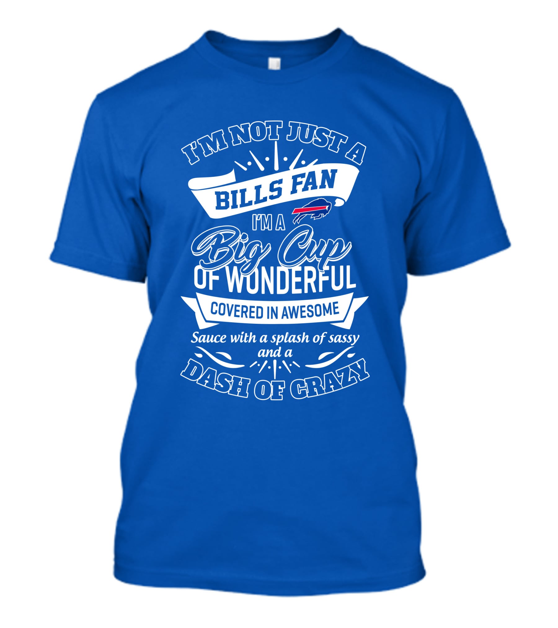 Buffalo Bills I'm Not Just A Fan I'm A Big Cup Of Wonderful Covered In Awesome Dash Of Crazy T-Shirt