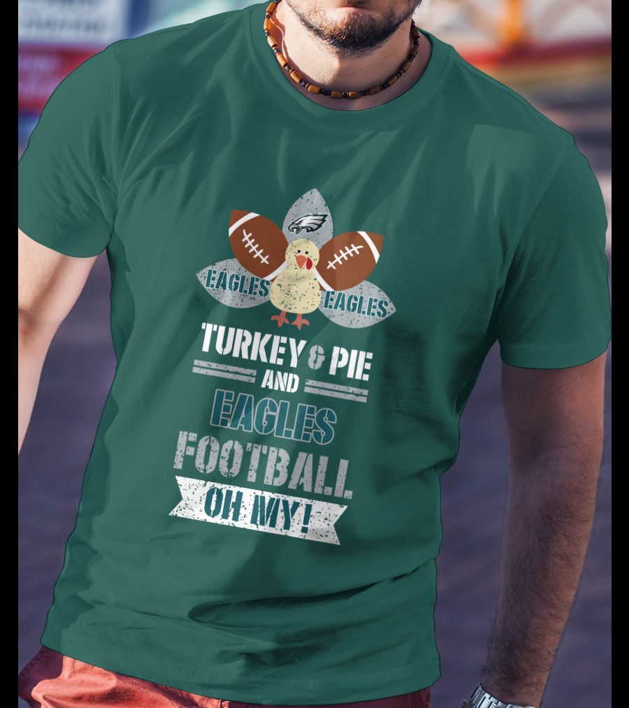 Eagles Football Turkey And Pie And Philadelphia Eagles Oh My T-Shirt