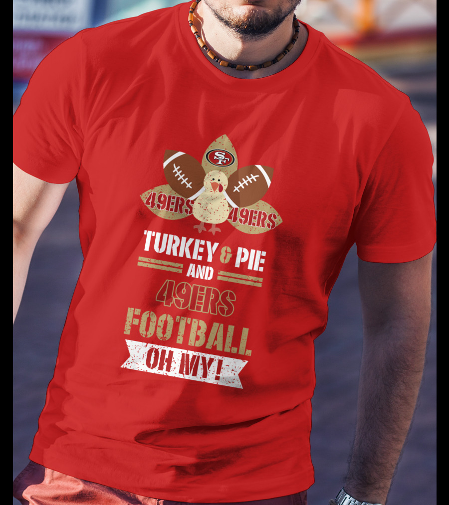Turkey And Pie And 49ers Football Oh My T-Shirt