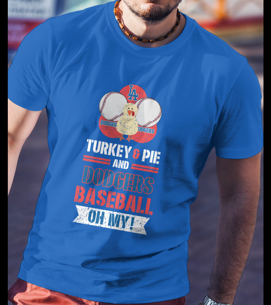 Turkey And Pie And Dodgers Baseball Oh My Dodgers Baseball T-Shirt