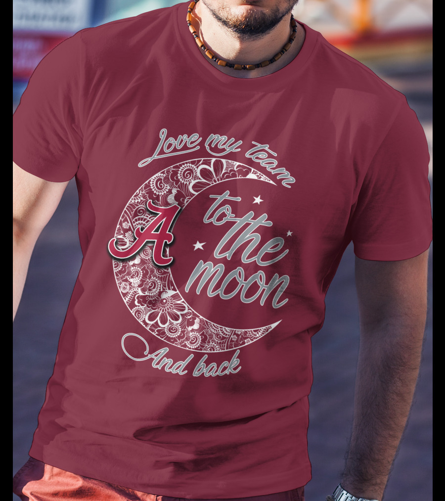 Love My Team To The Moon Alabama Crimson Tide And Back T-Shirt