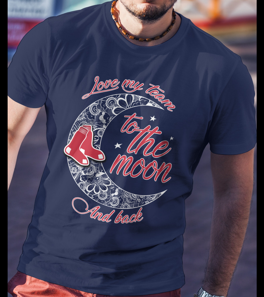 Love My Team Boston Red Sox To The Moon And Back T-Shirt