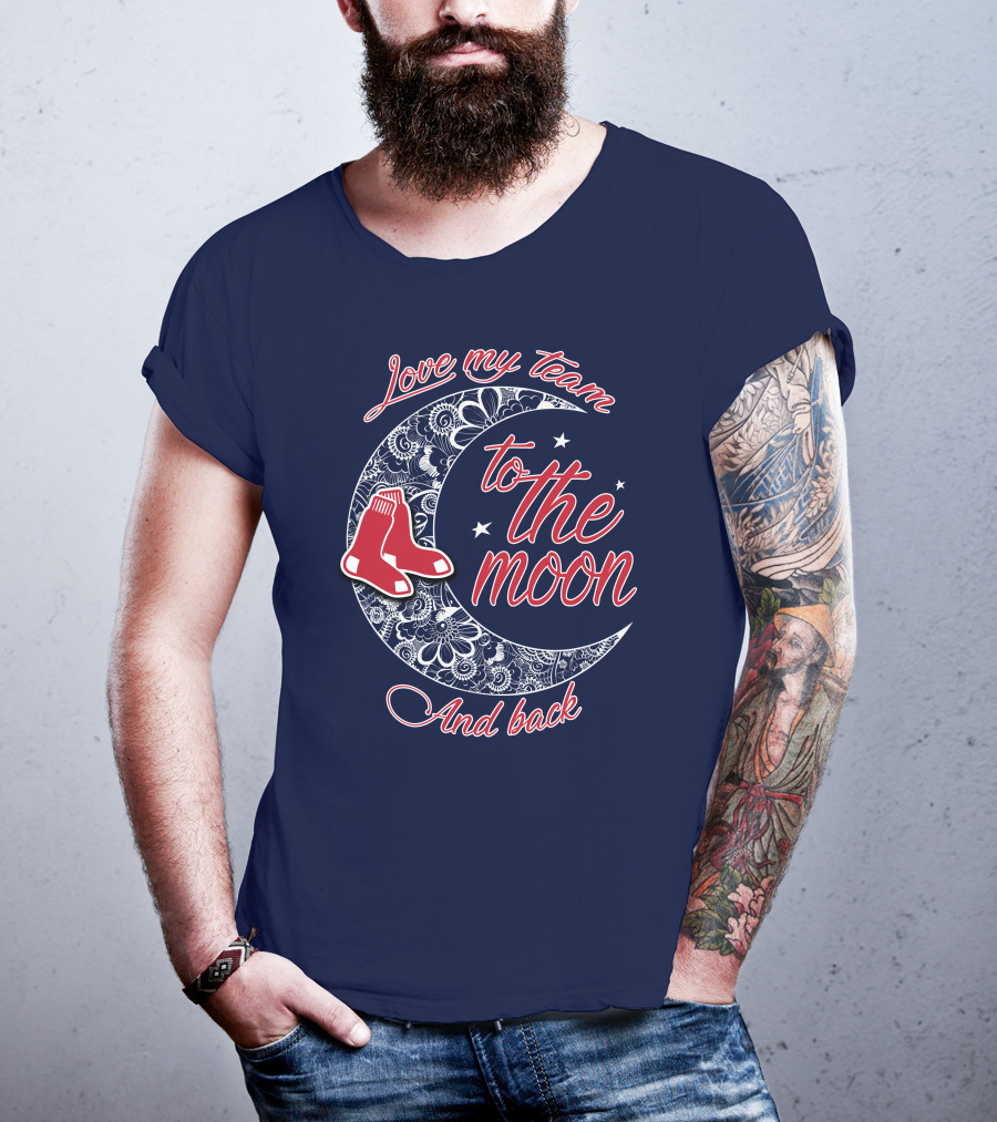 Love My Team Boston Red Sox To The Moon And Back T-Shirt