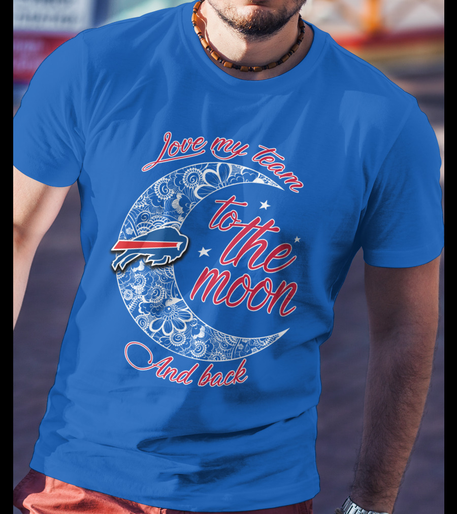 Love My Team Buffalo Bills To The Moon And Back T-Shirt