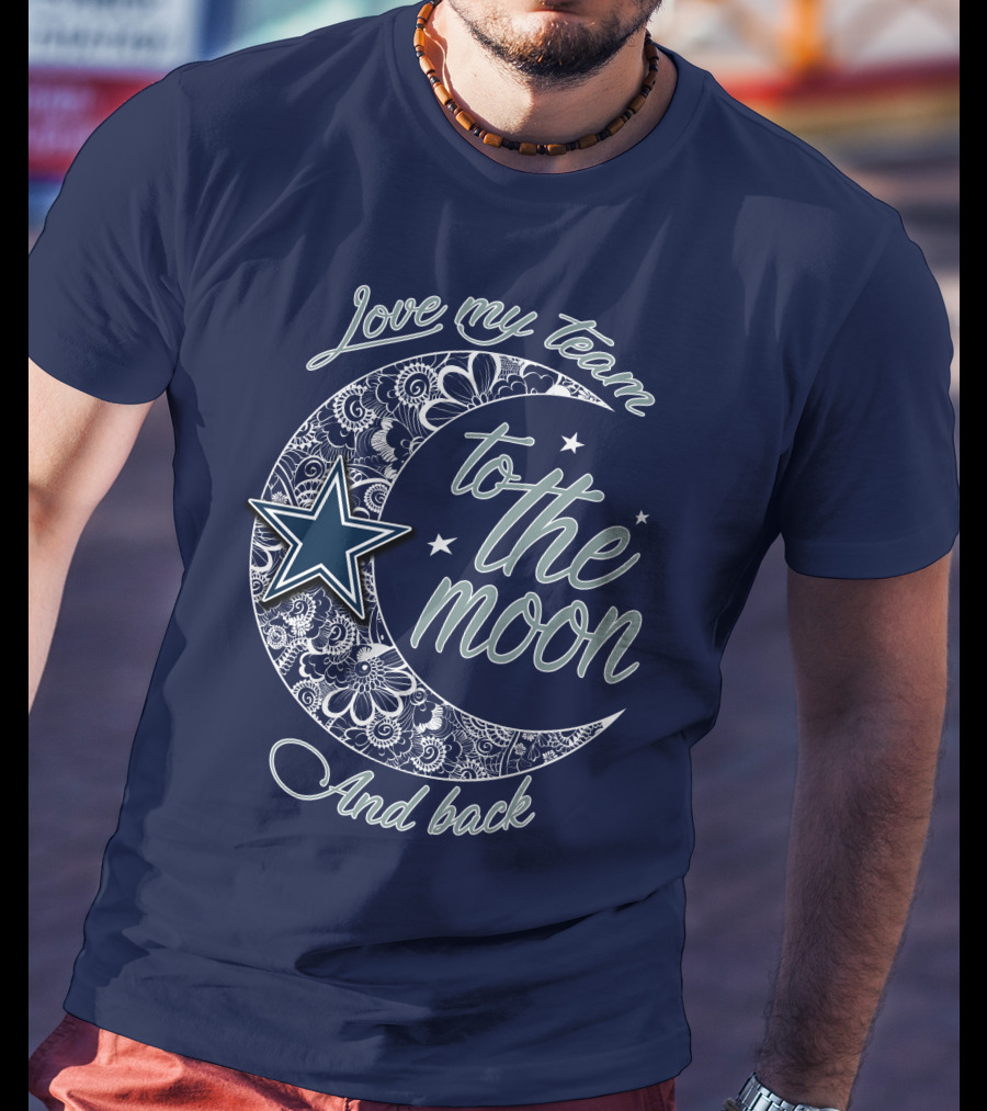 Love My Team To The Moon And Back Dallas Cowboys T-Shirt