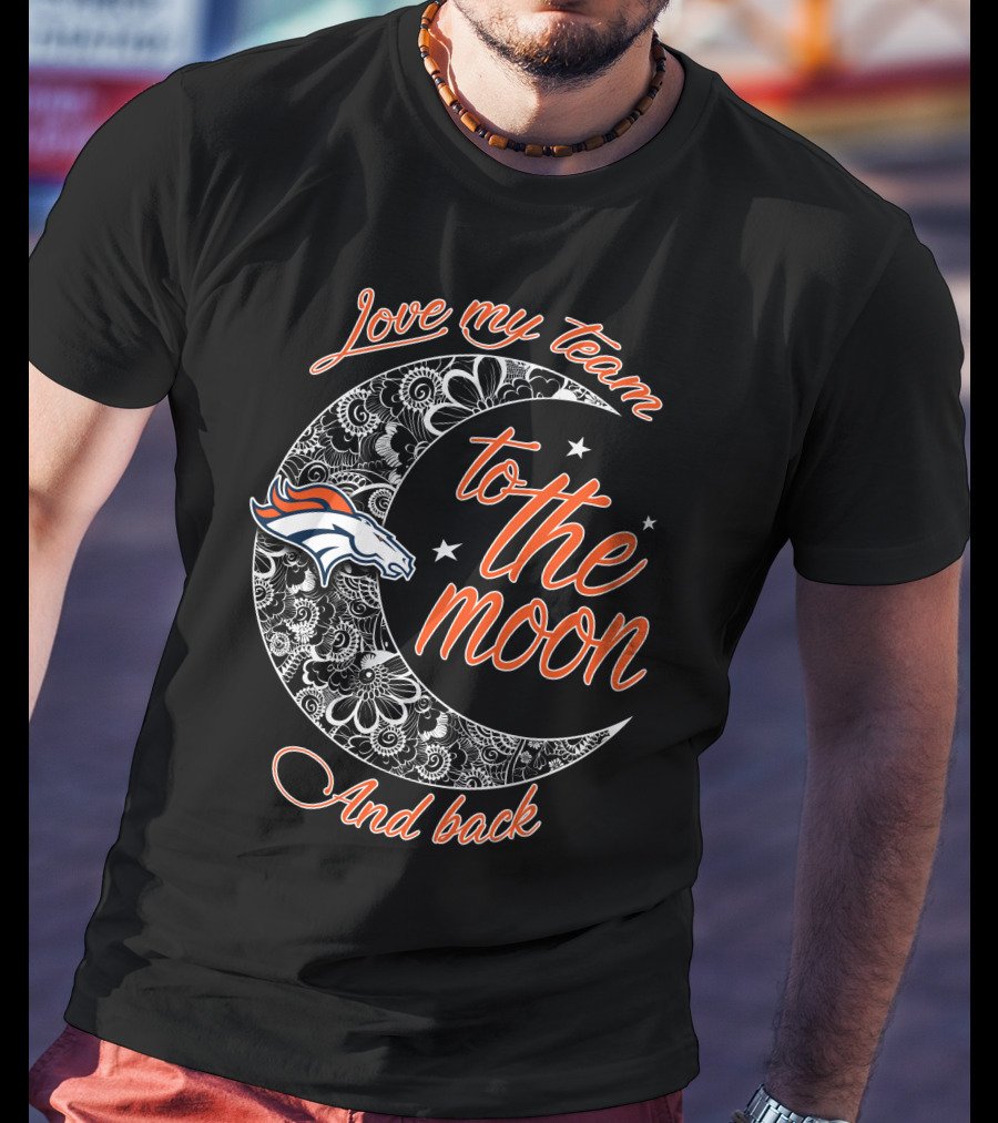 Denver Broncos Love My Team To The Moon And Back T-Shirt