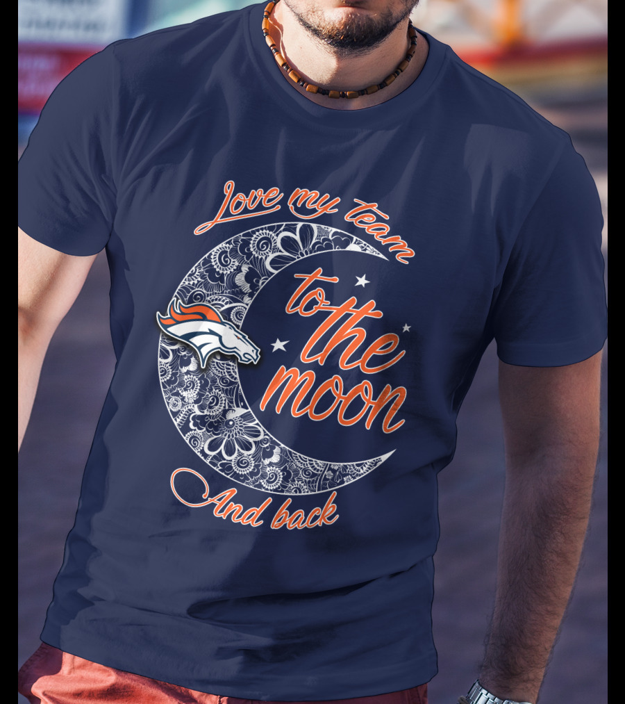 Love My Team To The Moon And Back Denver Broncos T-Shirt