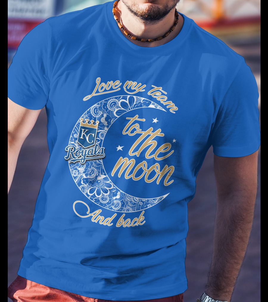 Love My Kansas City Royals Team To The Moon And Back T-Shirt