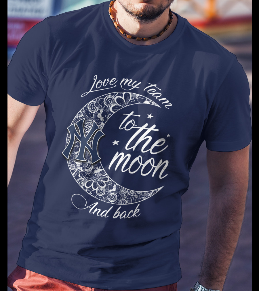 Love My Team New York Yankees To The Moon And Back T-Shirt