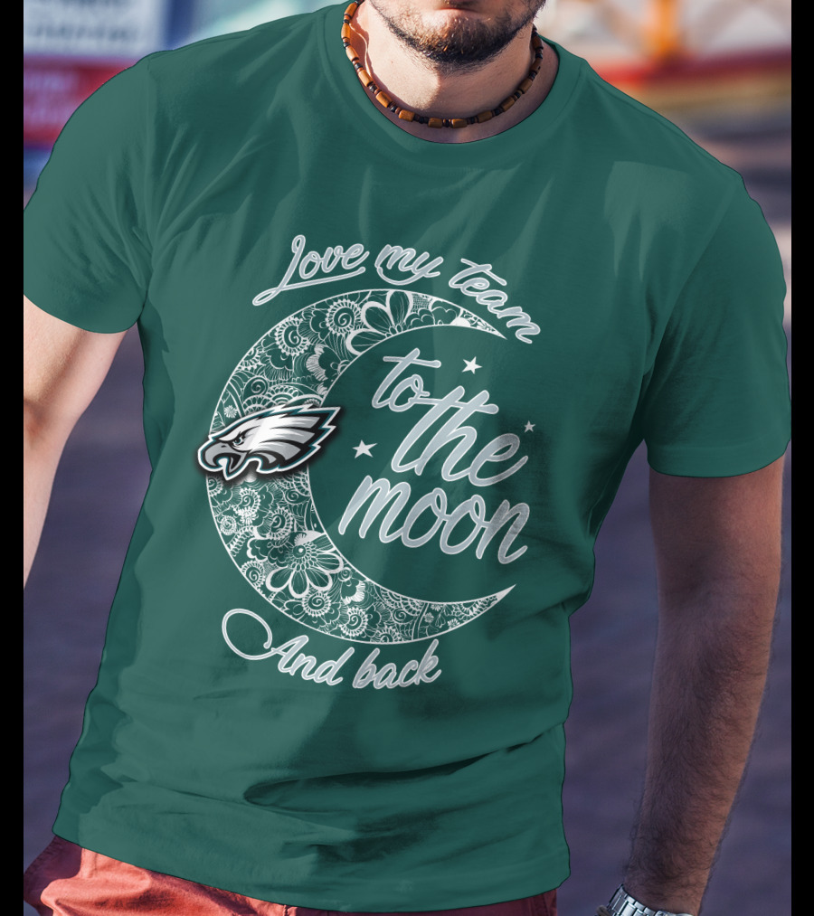Philadelphia Eagles Love My Team To The Moon And Back T-Shirt