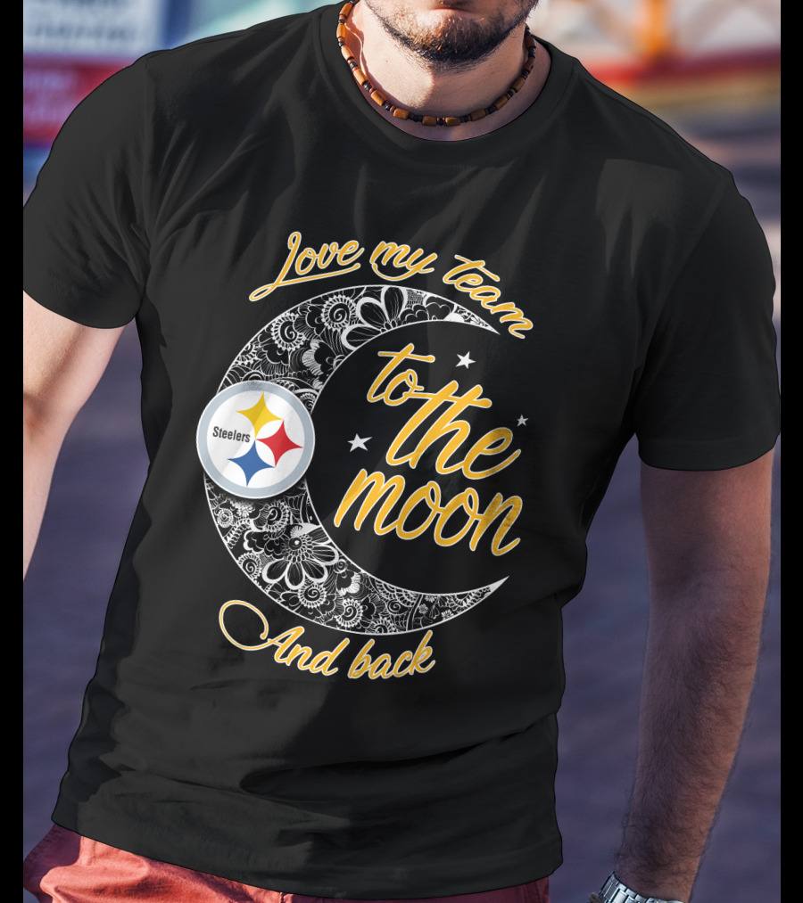 Love My Pittsburgh Steelers Team To The Moon And Back T-Shirt