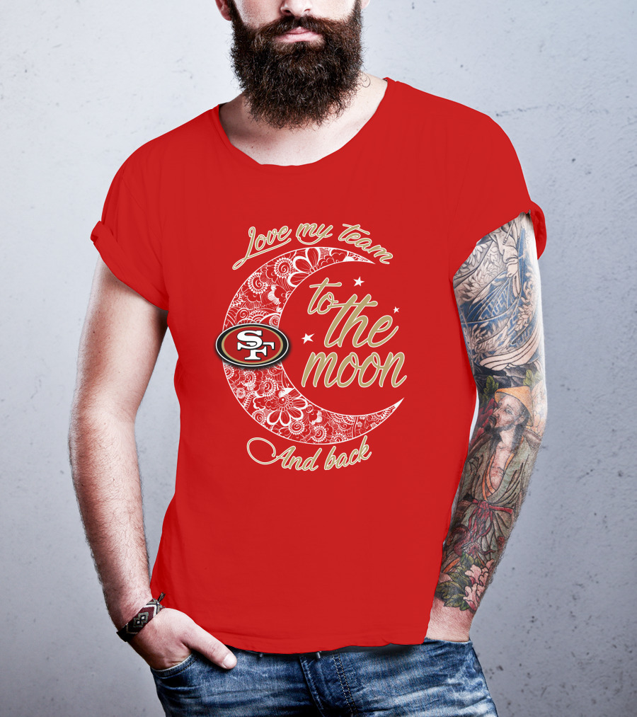 San Francisco 49ers Love My Team To The Moon And Back T-Shirt