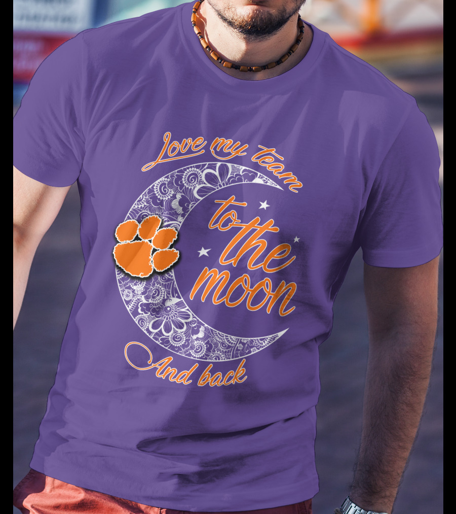 Love My Team Clemson Tigers To The Moon And Back T-Shirt