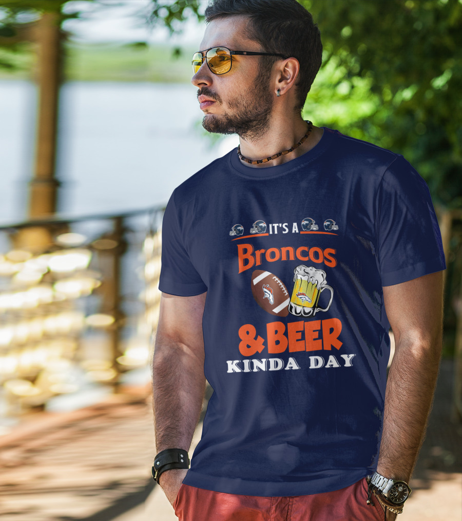 It's A Broncos Football And Beer Kinda Day T-Shirt