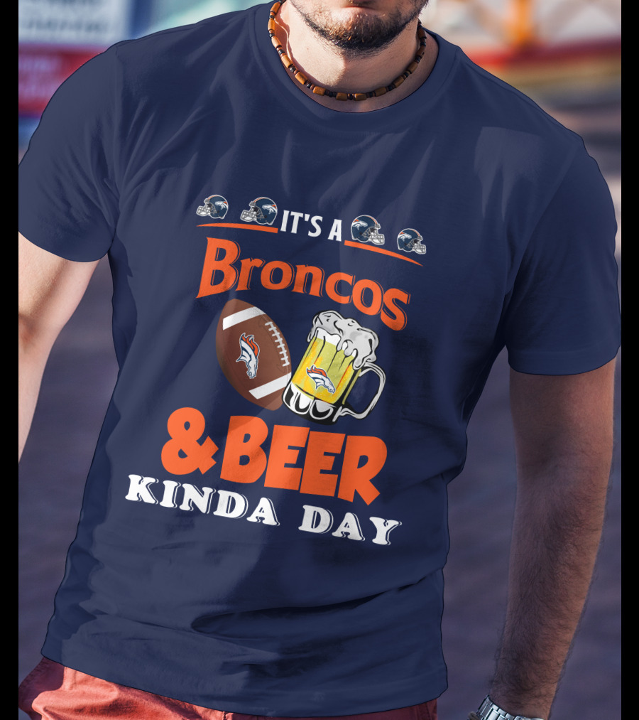It's A Broncos Football And Beer Kinda Day T-Shirt