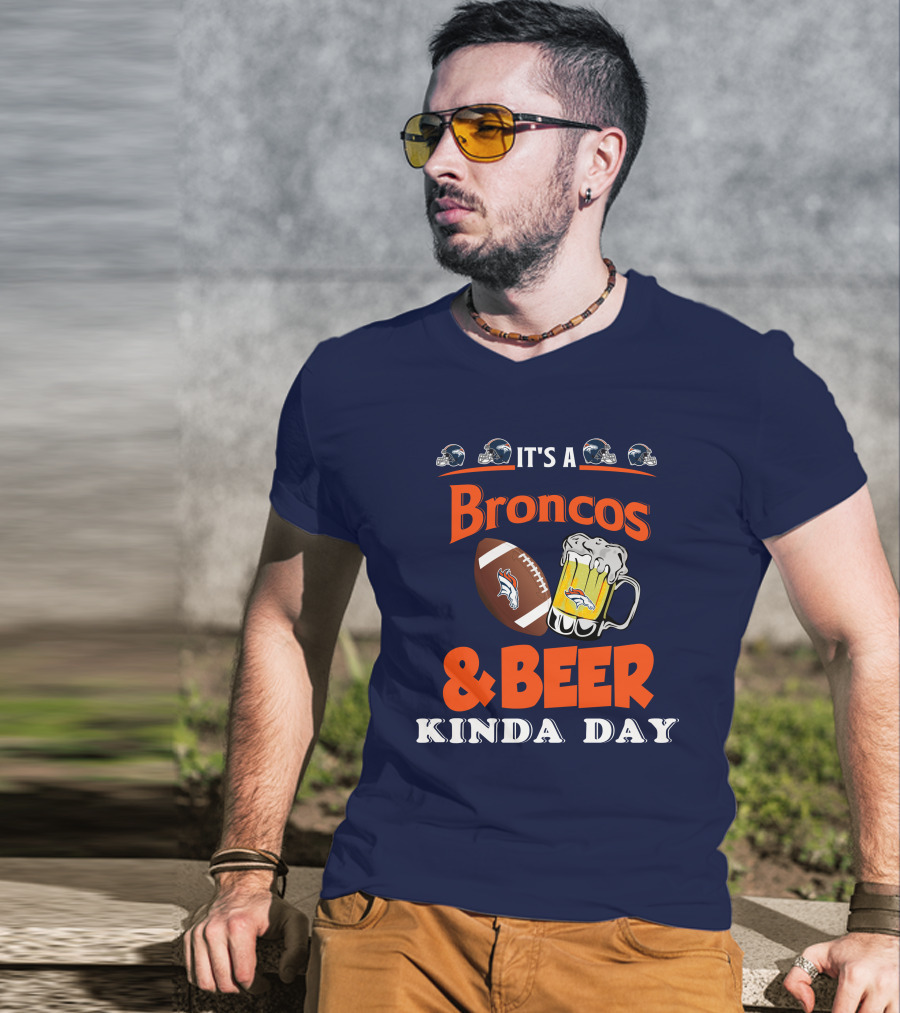 It's A Broncos Football And Beer Kinda Day T-Shirt
