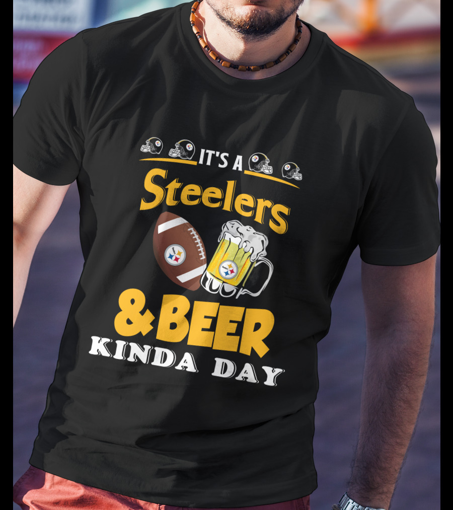 It's A Steelers Football And Beer Kinda Day T-Shirt