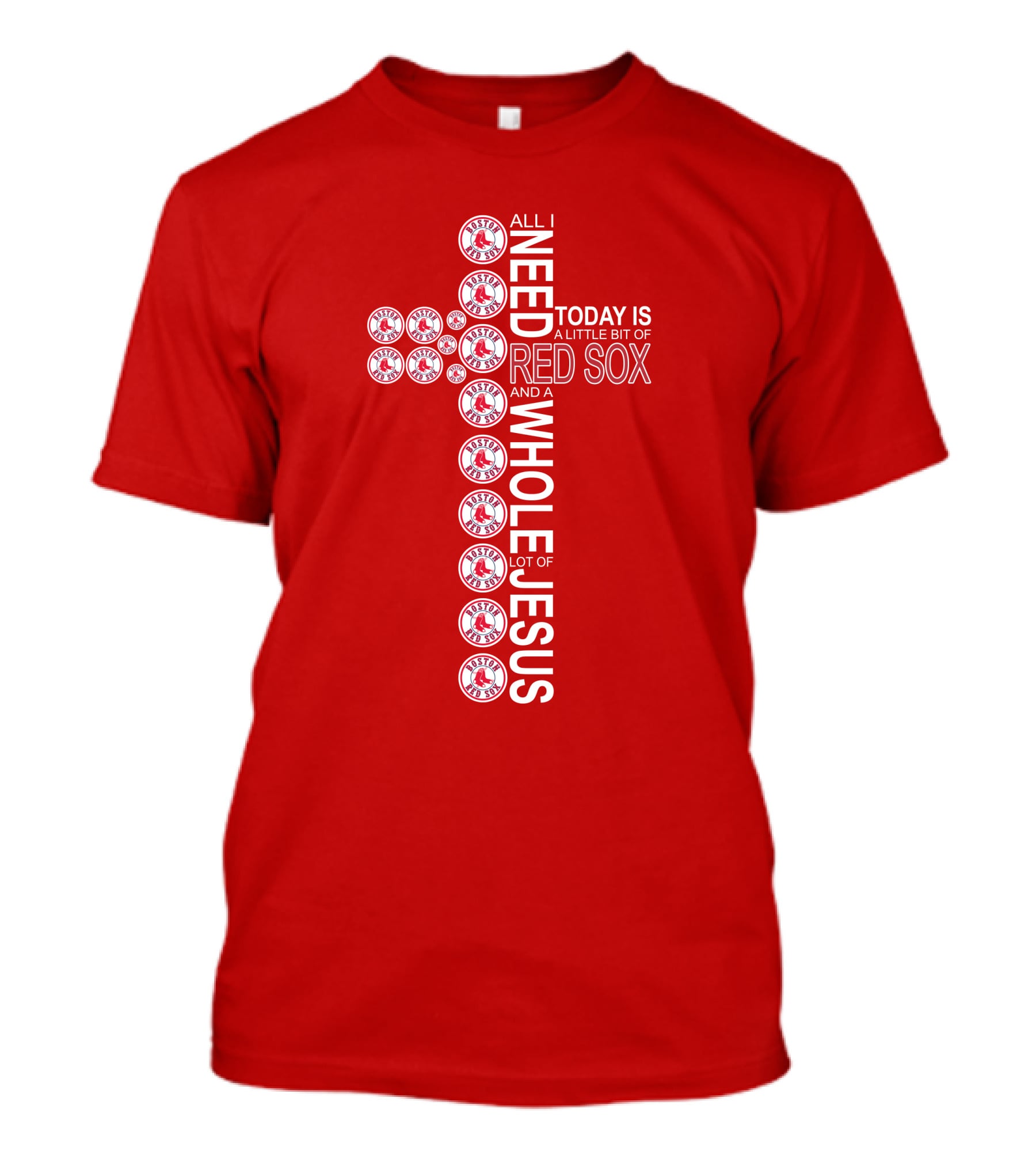 All I Need Today Is A Little Bit Of Boston Red Sox And A Whole Lot Of Jesus T-Shirt
