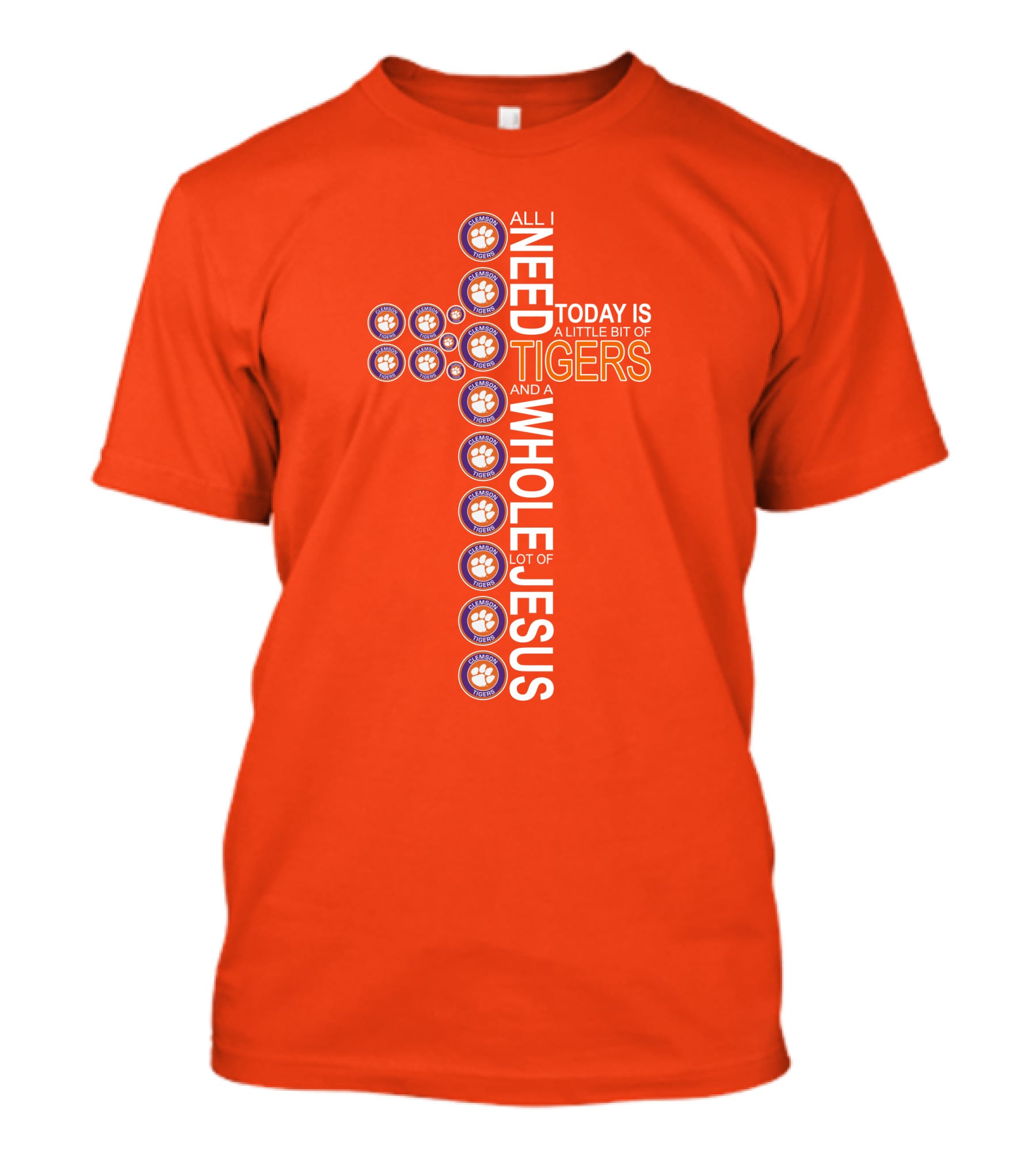 All I Need Today Is A Little Bit Of Clemson Tigers And A Whole Lot Of Jesus T-Shirt