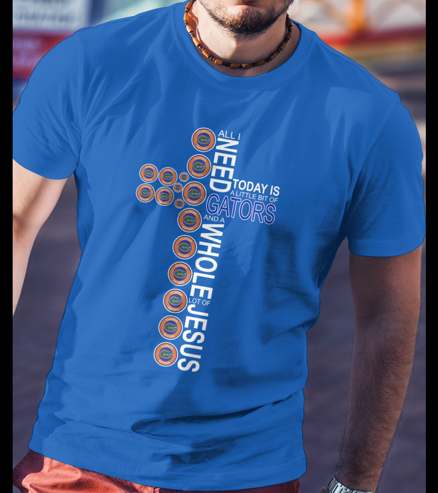 All I Need Today Is A Little Bit Of Gators And A Whole Lot Of Jesus Florida Gators Cross T-Shirt