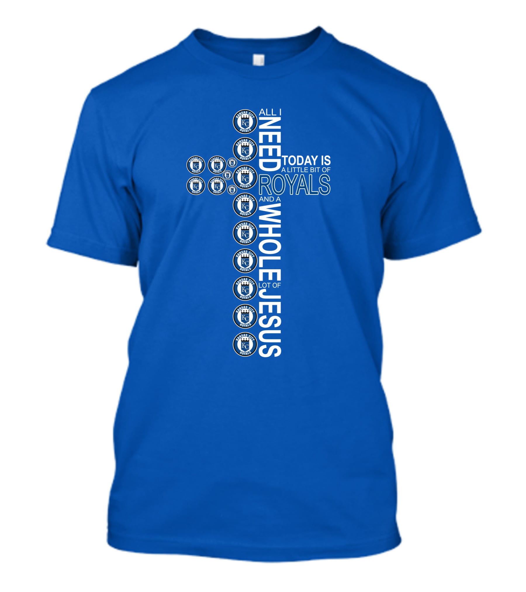 All I Need Today Is A Little Bit Of Royals And A Whole Lot Of Jesus T-Shirt
