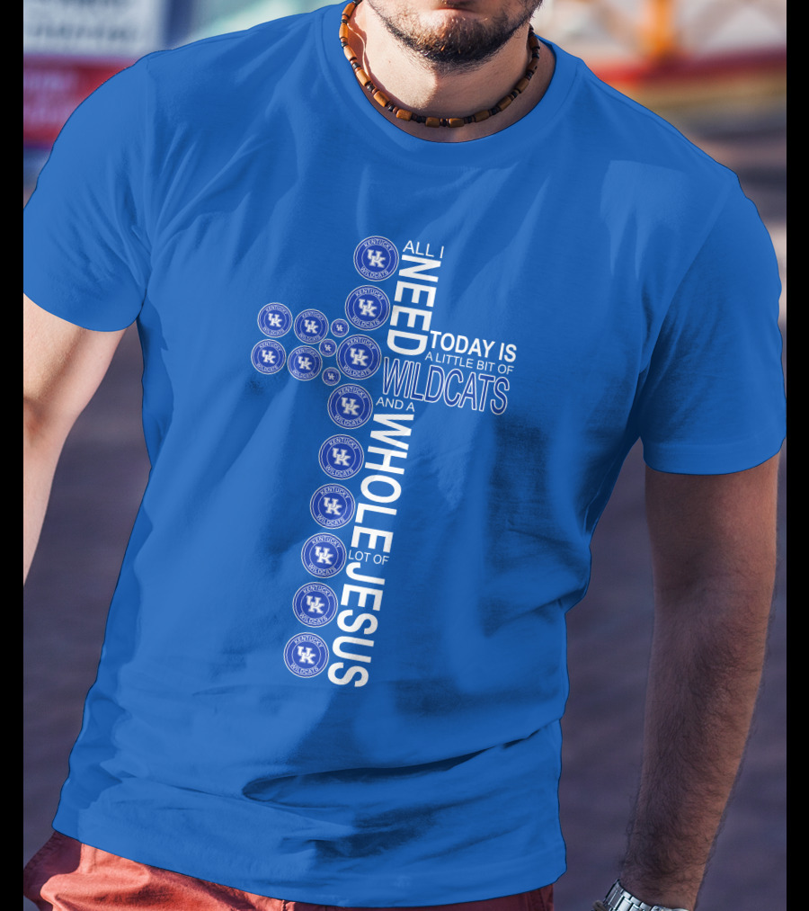 All I Need Today Is A Little Bit Of Wildcats And A Whole Lot Of Jesus Kentucky Wildcats T-Shirt