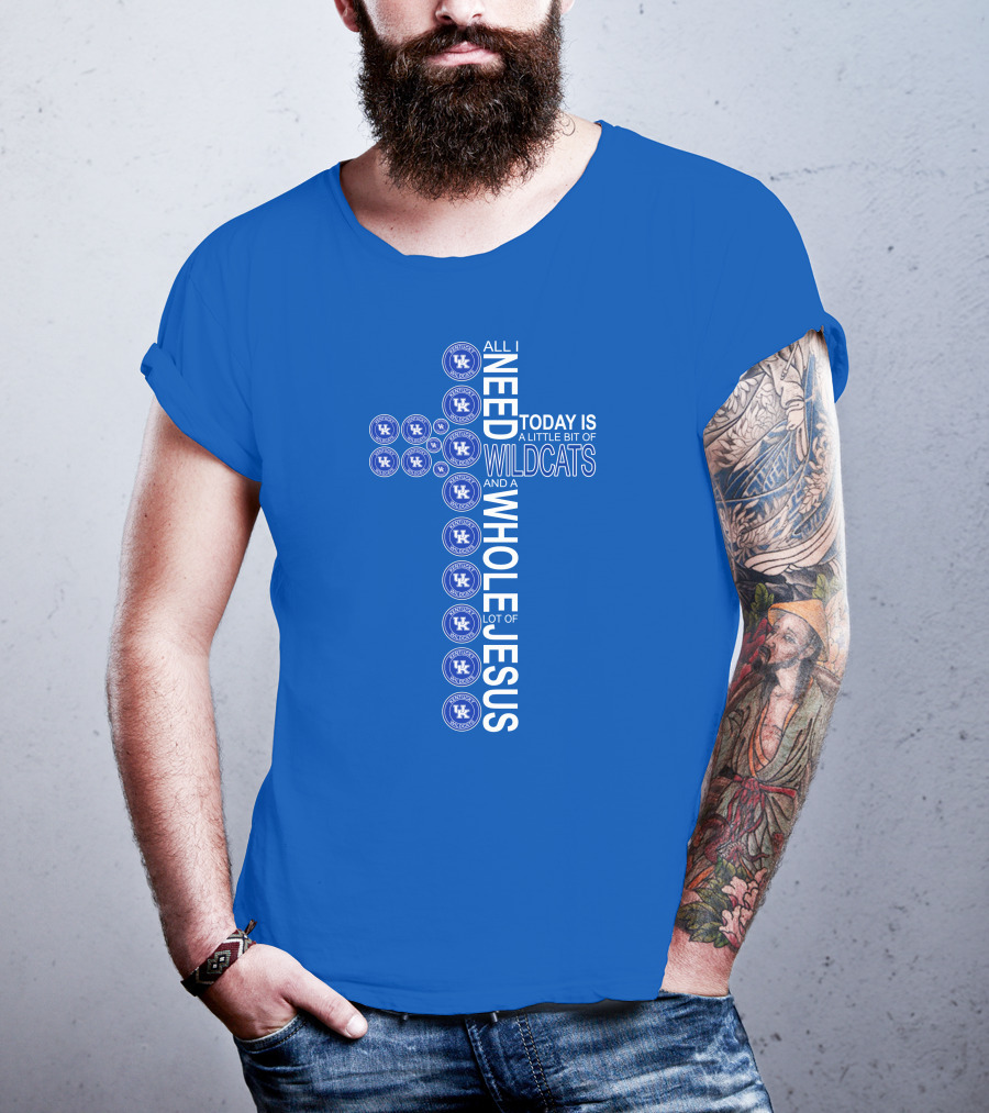 All I Need Today Is A Little Bit Of Wildcats And A Whole Lot Of Jesus Kentucky Wildcats T-Shirt