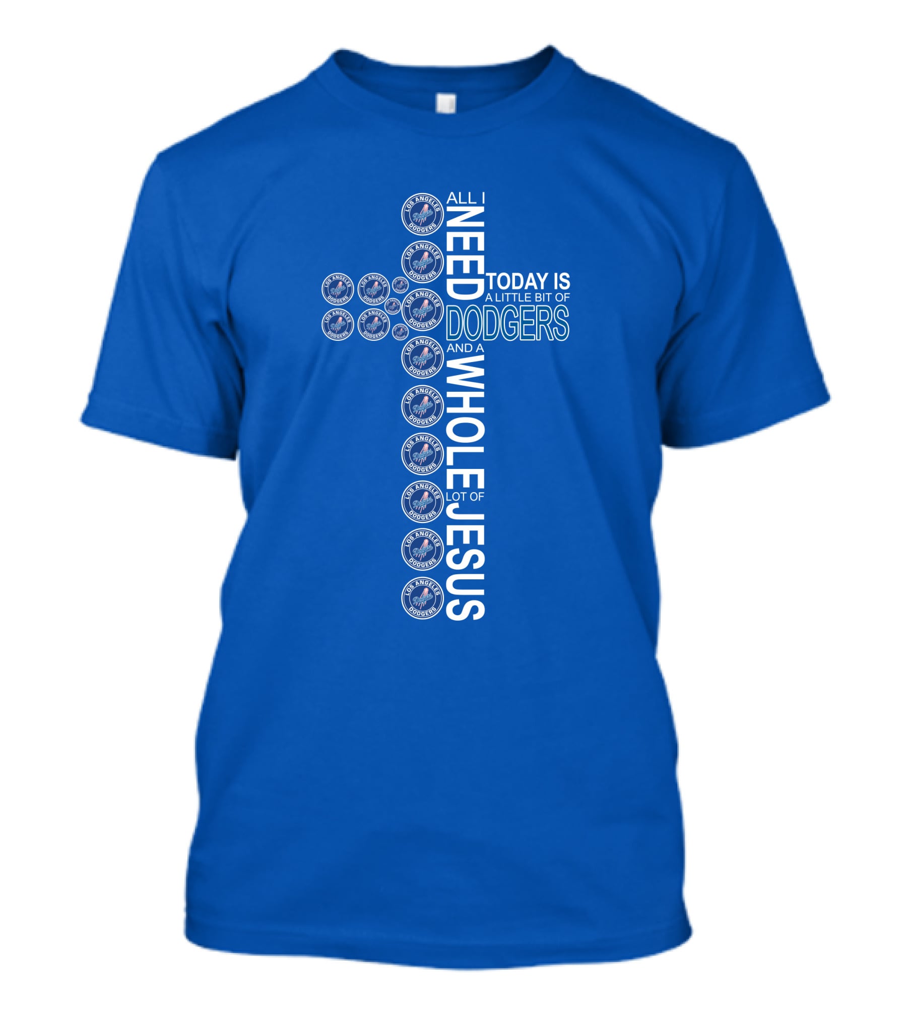 All I Need Today Is Dodgers Logos And A Whole Lot Of Jesus T-Shirt