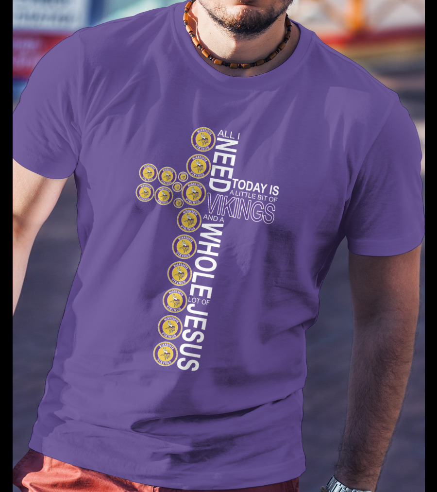 All I Need Today Is A Little Bit Of Vikings And A Whole Lot Of Jesus Minnesota T-Shirt