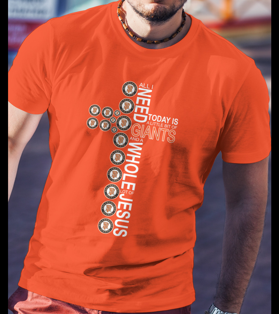 All I Need Today Is A Little Bit Of Giants And A Whole Lot Of Jesus San Francisco Giants Cross T-Shirt
