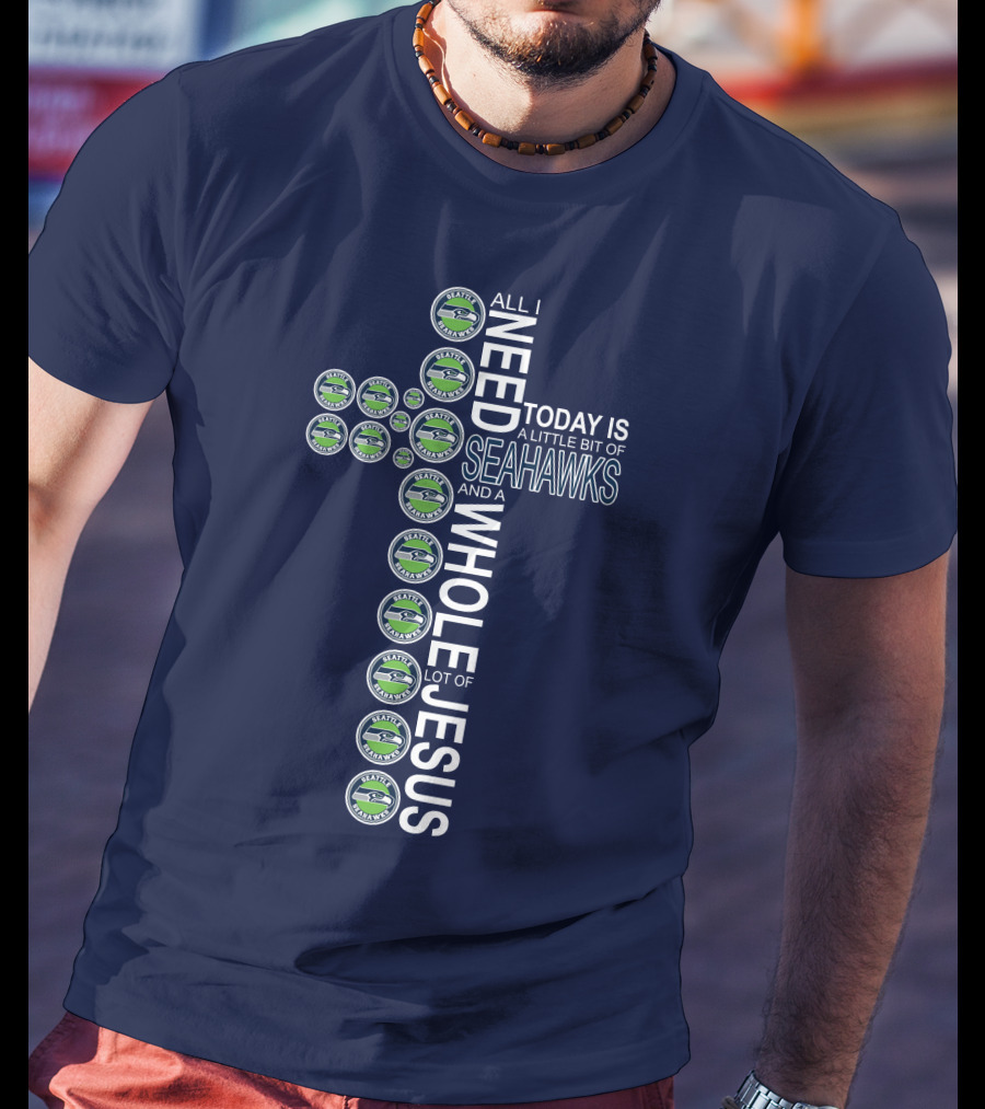 All I Need Today Is Seattle Seahawks And Whole Lot Of Jesus T-Shirt